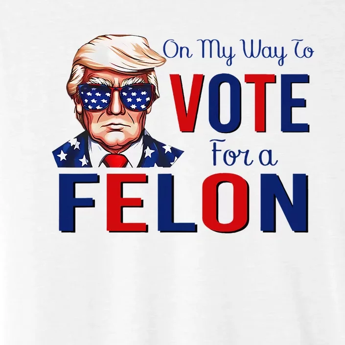 On My Way To Vote For A Felon Funny Quote President 2024 ChromaSoft Performance T-Shirt