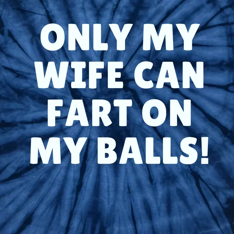 Only My Wife Can Fart On My Balls Tie-Dye T-Shirt