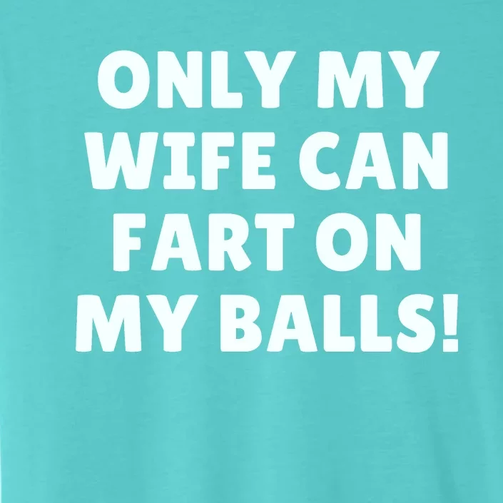 Only My Wife Can Fart On My Balls ChromaSoft Performance T-Shirt