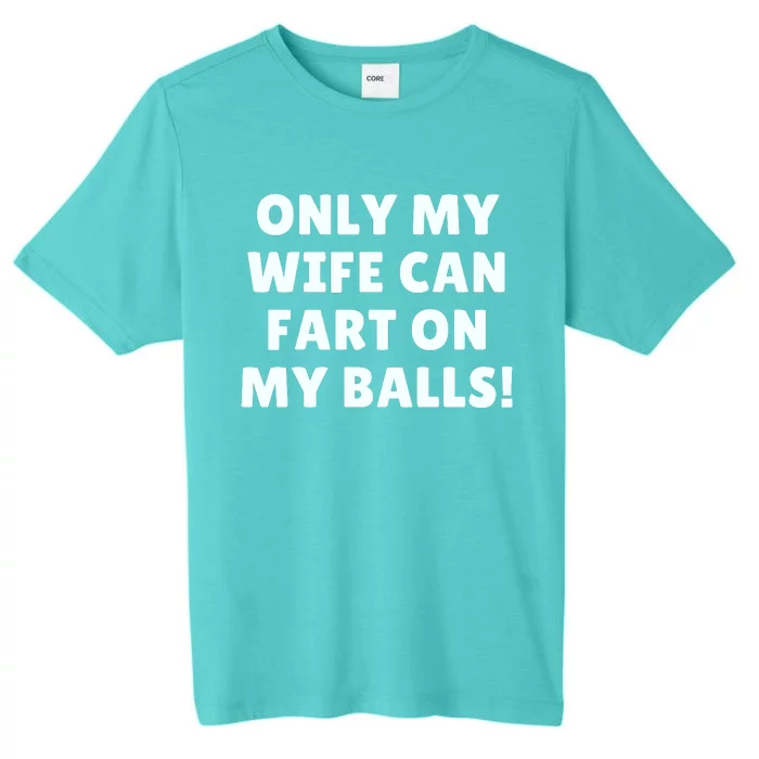 Only My Wife Can Fart On My Balls ChromaSoft Performance T-Shirt