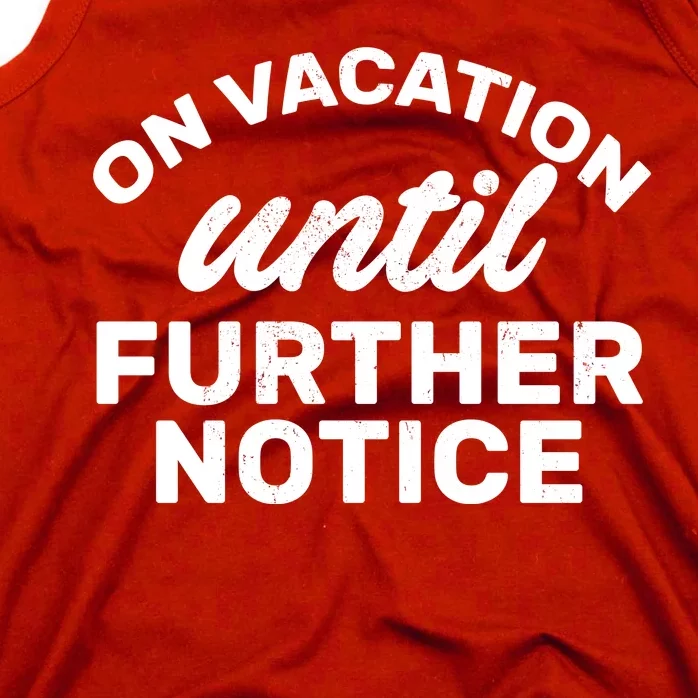 On Vacation Until Further Notice Tank Top