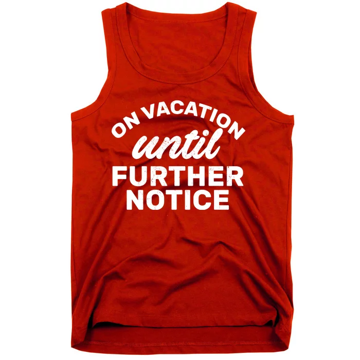 On Vacation Until Further Notice Tank Top