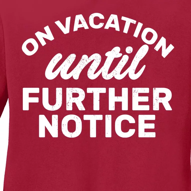 On Vacation Until Further Notice Ladies Long Sleeve Shirt