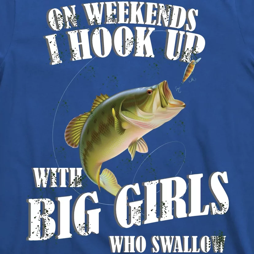 On Weekends I Hook Up With Big Girls Who Swallow T-Shirt