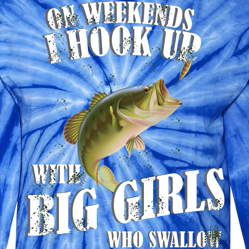 On Weekends I Hook Up With Big Girls Who Swallow Tie-Dye Long Sleeve Shirt