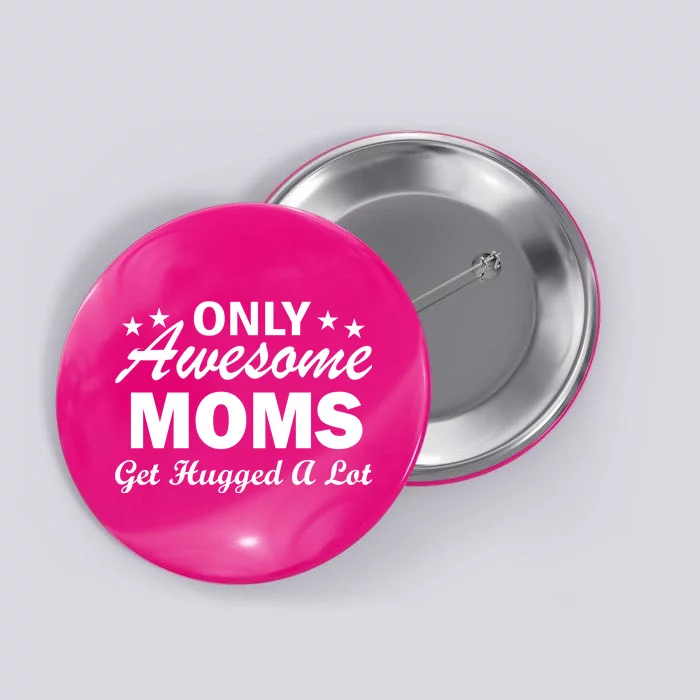 Only Awesome Moms Get Hugged A Lot Button