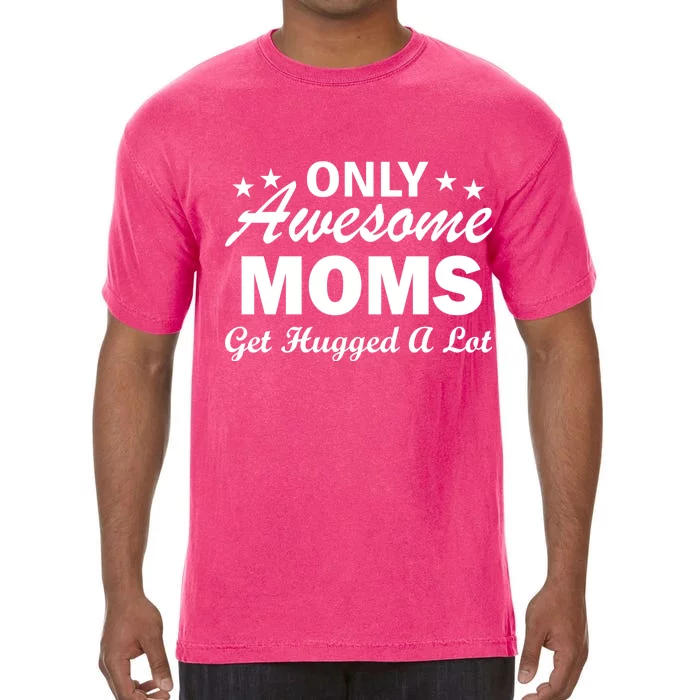 Only Awesome Moms Get Hugged A Lot Comfort Colors T-Shirt