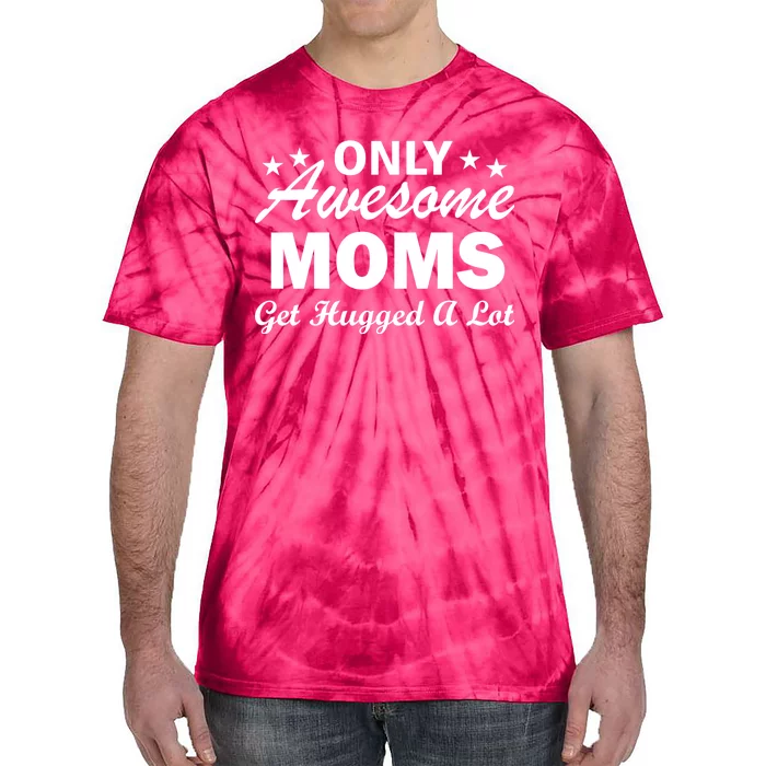 Only Awesome Moms Get Hugged A Lot Tie-Dye T-Shirt