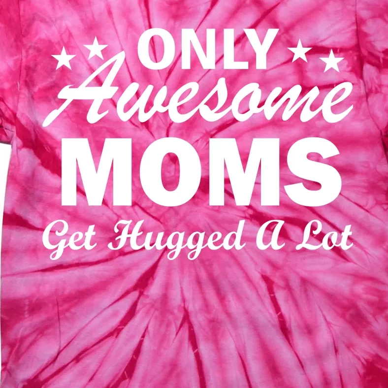 Only Awesome Moms Get Hugged A Lot Tie-Dye T-Shirt