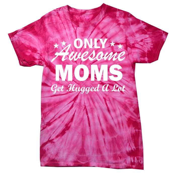 Only Awesome Moms Get Hugged A Lot Tie-Dye T-Shirt