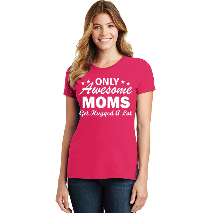 Only Awesome Moms Get Hugged A Lot Women's T-Shirt