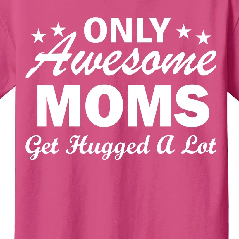 Only Awesome Moms Get Hugged A Lot Kids T-Shirt