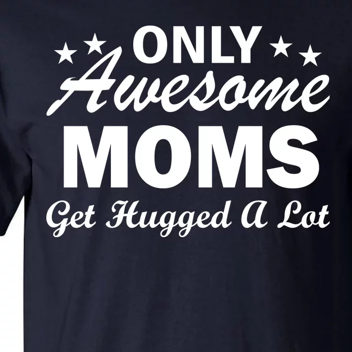 Only Awesome Moms Get Hugged A Lot Tall T-Shirt