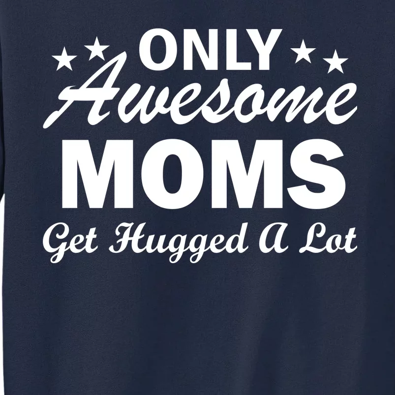 Only Awesome Moms Get Hugged A Lot Tall Sweatshirt