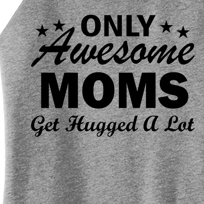 Only Awesome Moms Get Hugged A Lot Women’s Perfect Tri Rocker Tank