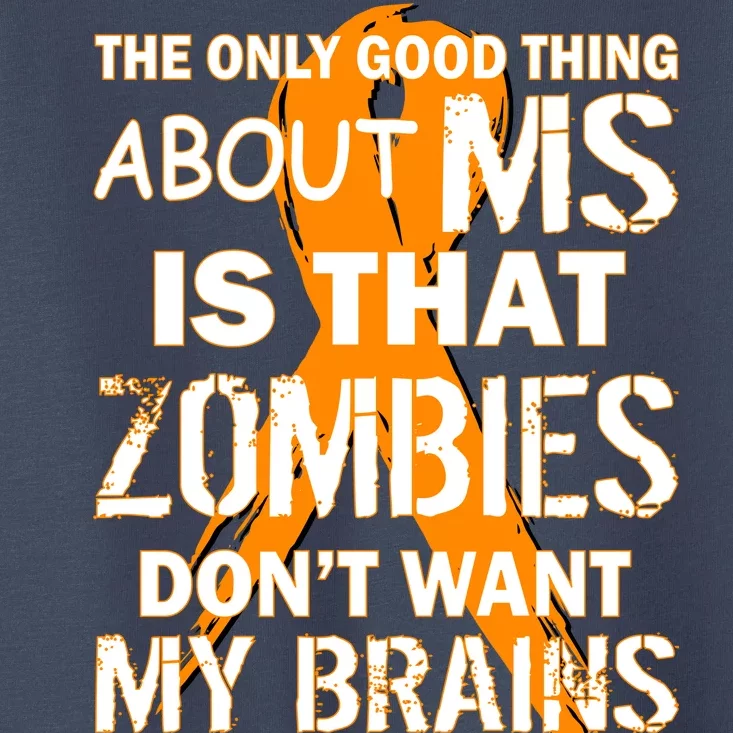 Only Good Thing About MS Zombies Don't Want My Brains Toddler T-Shirt