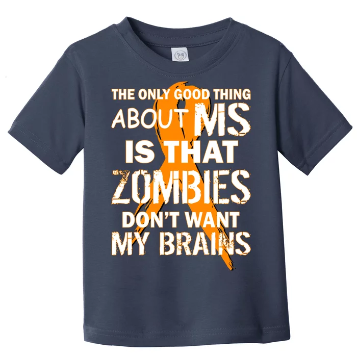 Only Good Thing About MS Zombies Don't Want My Brains Toddler T-Shirt