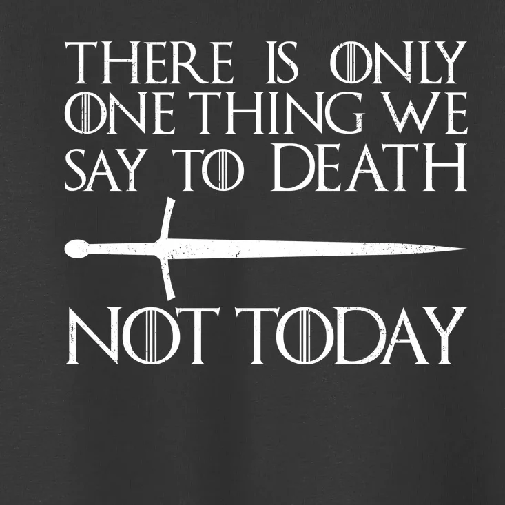 Only One Thing We Say To Death Not Today Toddler T-Shirt