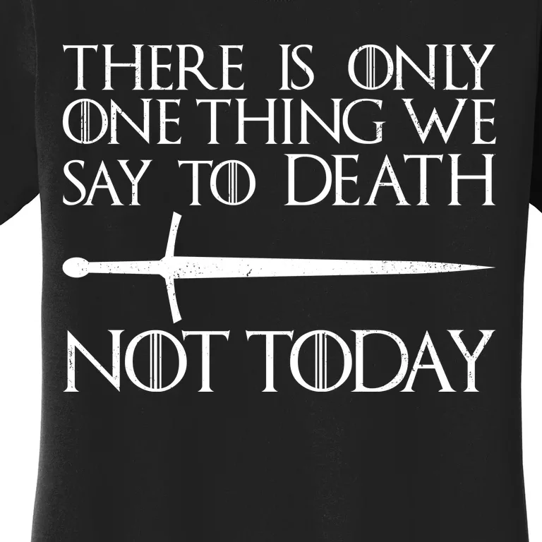 Only One Thing We Say To Death Not Today Women's T-Shirt