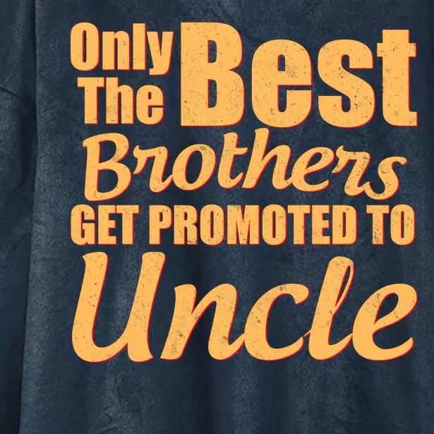 Only The Best Brother Get Promoted To Uncle New Baby Hooded Wearable Blanket