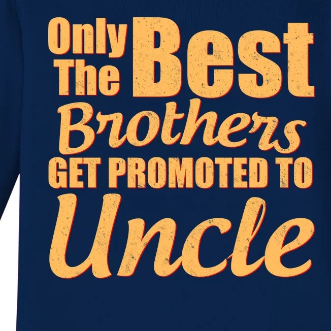 Only The Best Brother Get Promoted To Uncle New Baby Baby Long Sleeve Bodysuit