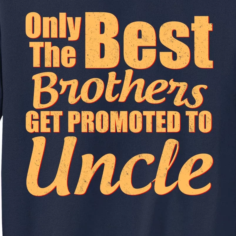 Only The Best Brother Get Promoted To Uncle New Baby Tall Sweatshirt