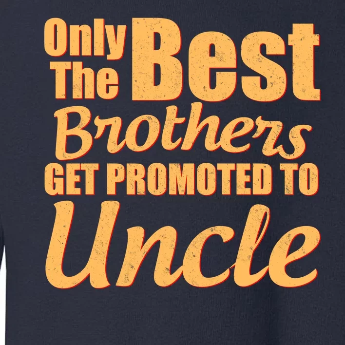 Only The Best Brother Get Promoted To Uncle New Baby Toddler Sweatshirt