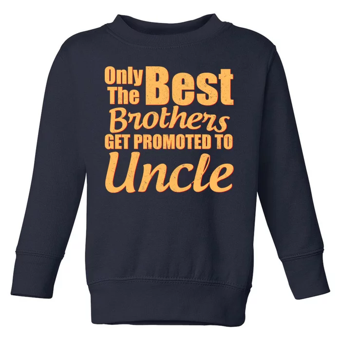 Only The Best Brother Get Promoted To Uncle New Baby Toddler Sweatshirt