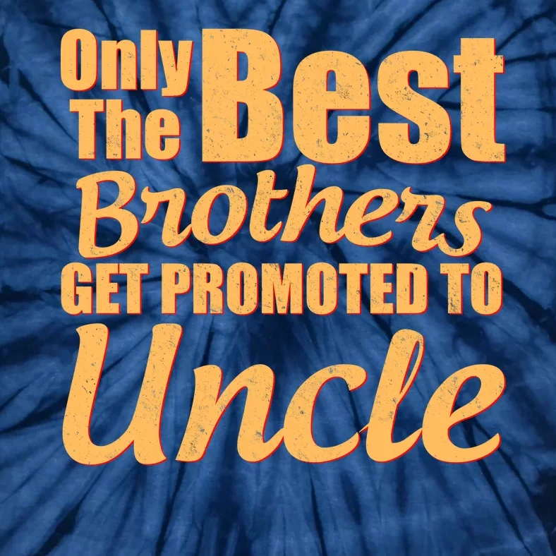 Only The Best Brother Get Promoted To Uncle New Baby Tie-Dye T-Shirt