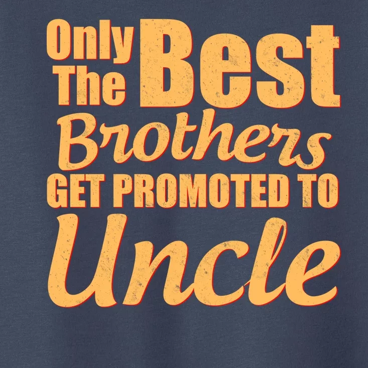 Only The Best Brother Get Promoted To Uncle New Baby Toddler T-Shirt