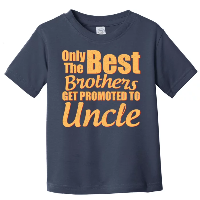 Only The Best Brother Get Promoted To Uncle New Baby Toddler T-Shirt