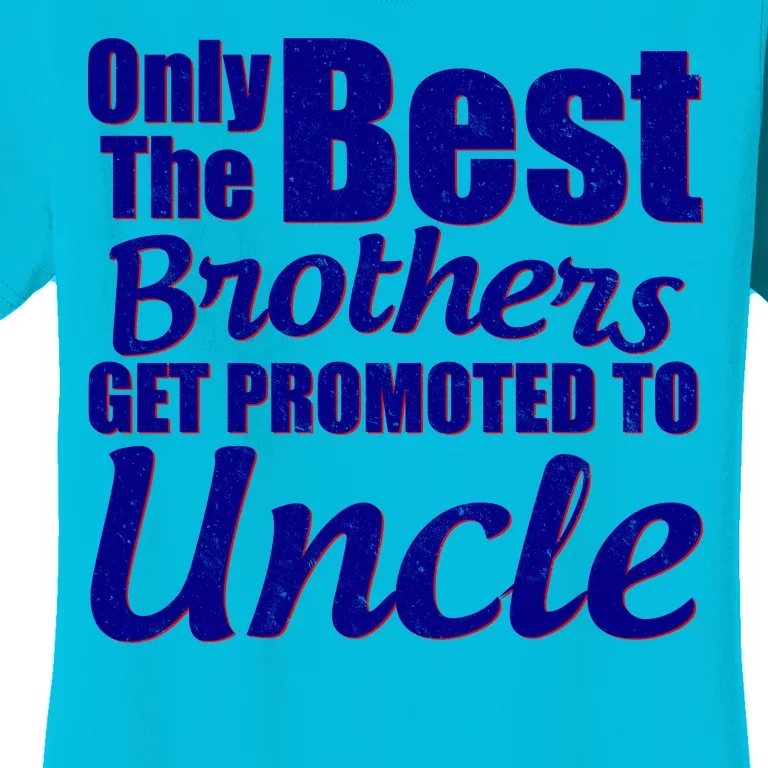 Only The Best Brother Get Promoted To Uncle New Baby Women's T-Shirt