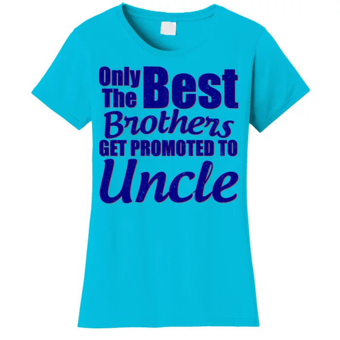 Only The Best Brother Get Promoted To Uncle New Baby Women's T-Shirt