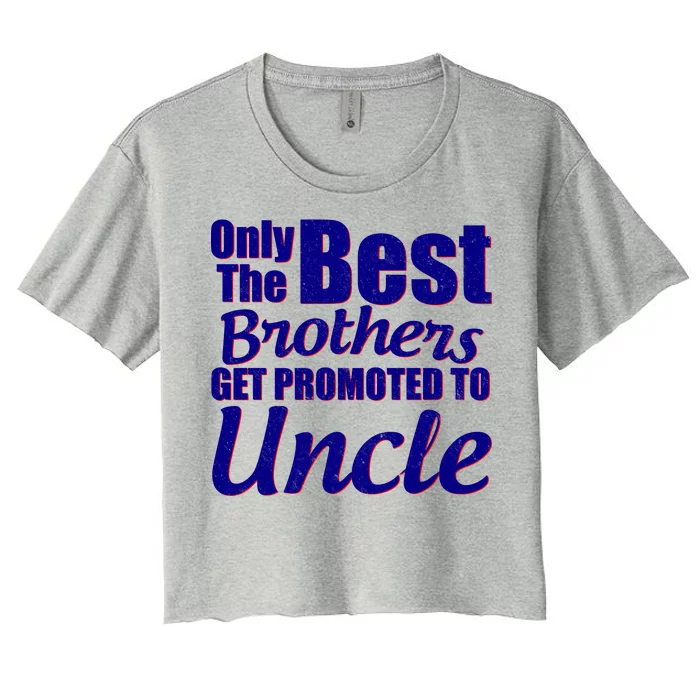 Only The Best Brother Get Promoted To Uncle New Baby Women's Crop Top Tee