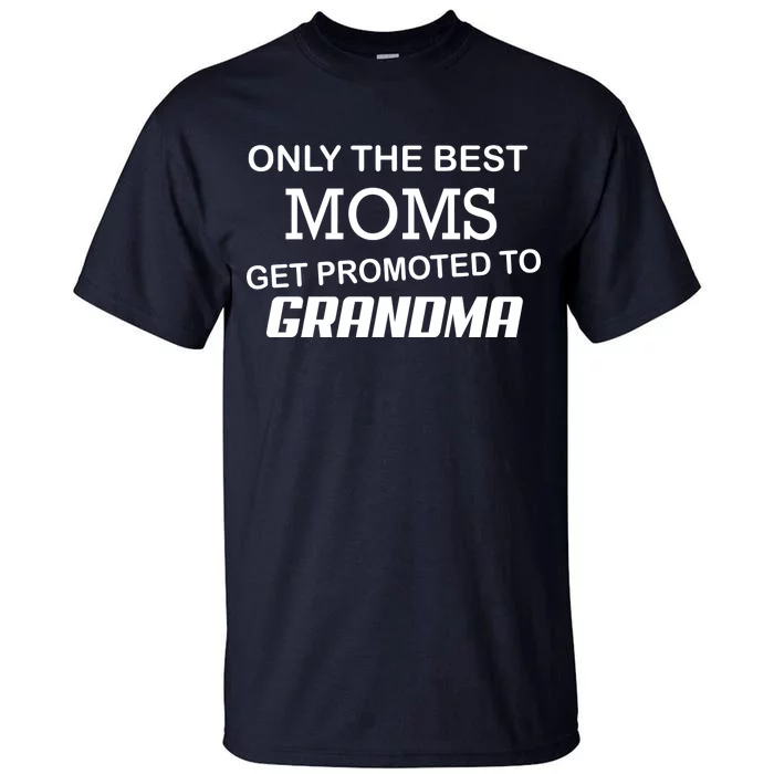 Only The Best Moms Get Promoted To Grandma Tall T-Shirt