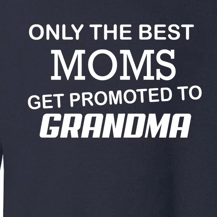 Only The Best Moms Get Promoted To Grandma Toddler Sweatshirt