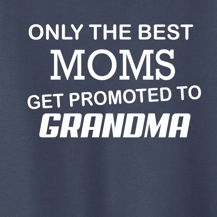 Only The Best Moms Get Promoted To Grandma Toddler T-Shirt