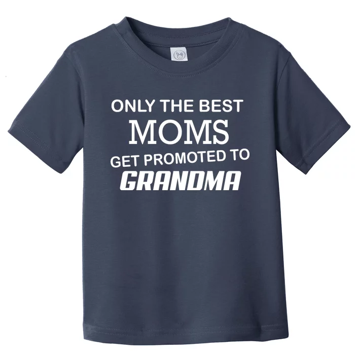 Only The Best Moms Get Promoted To Grandma Toddler T-Shirt