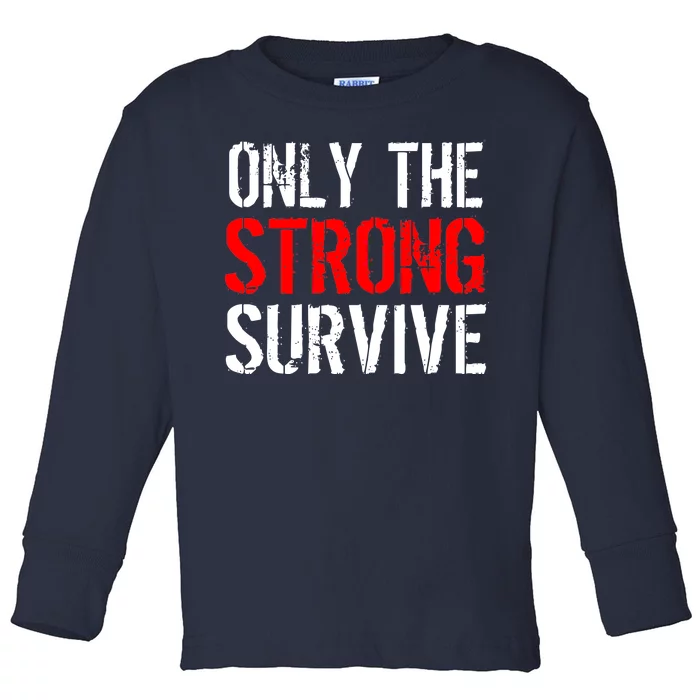 Only The Strong Survive Toddler Long Sleeve Shirt