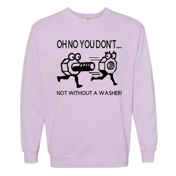 Oh No You Don't Not Without A Washer Funny Mechanic Garment-Dyed Sweatshirt