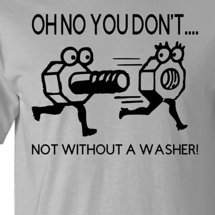 Oh No You Don't Not Without A Washer Funny Mechanic Tall T-Shirt