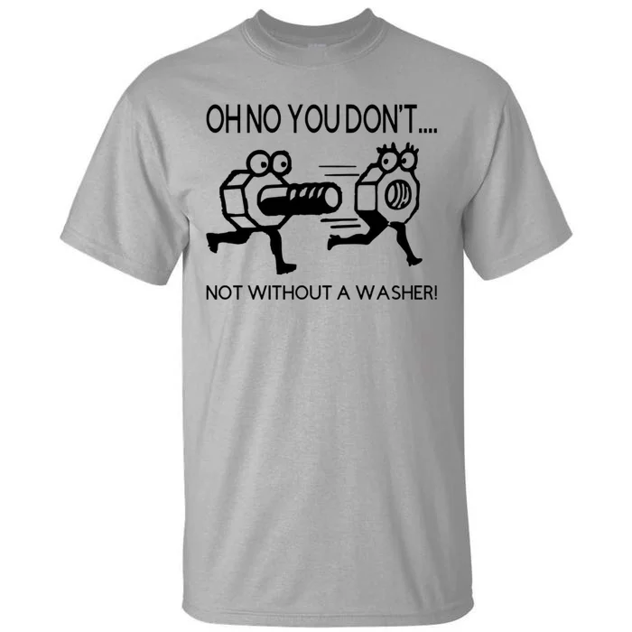 Oh No You Don't Not Without A Washer Funny Mechanic Tall T-Shirt