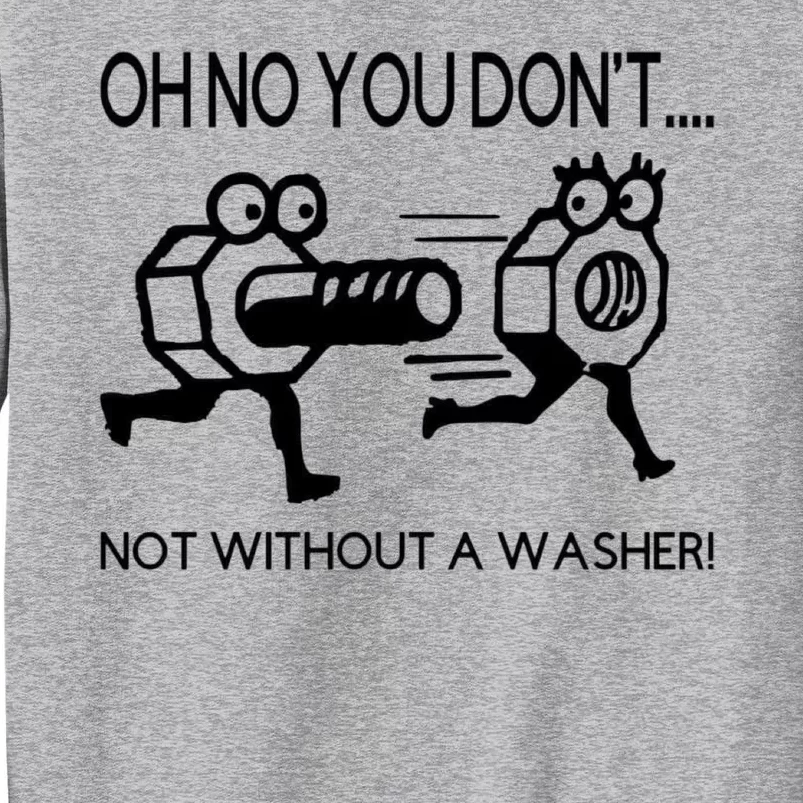 Oh No You Don't Not Without A Washer Funny Mechanic Tall Sweatshirt