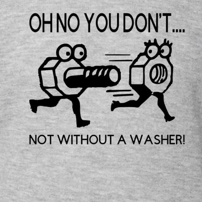 Oh No You Don't Not Without A Washer Funny Mechanic Toddler Sweatshirt