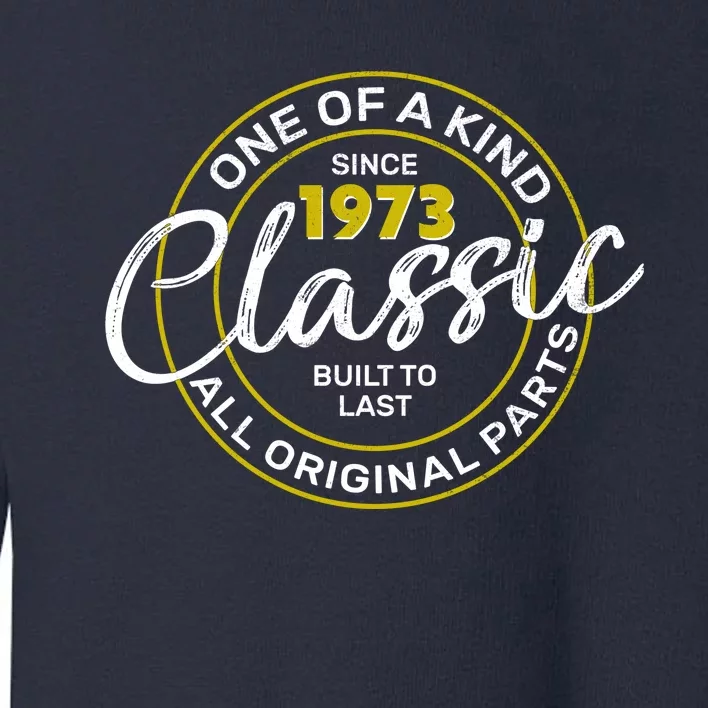 One Of A Kind Since 1973 Classic 50th Birthday Toddler Sweatshirt