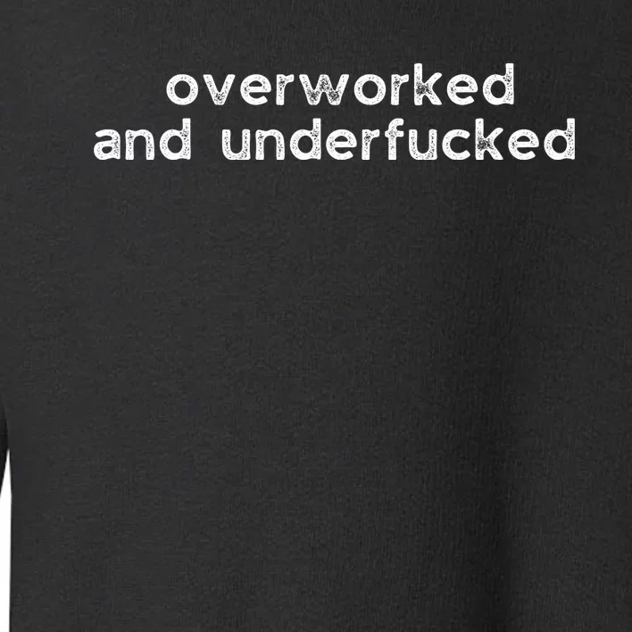 Offensive Overworked And Underfucked Funny Adult Humor Saying Toddler Sweatshirt