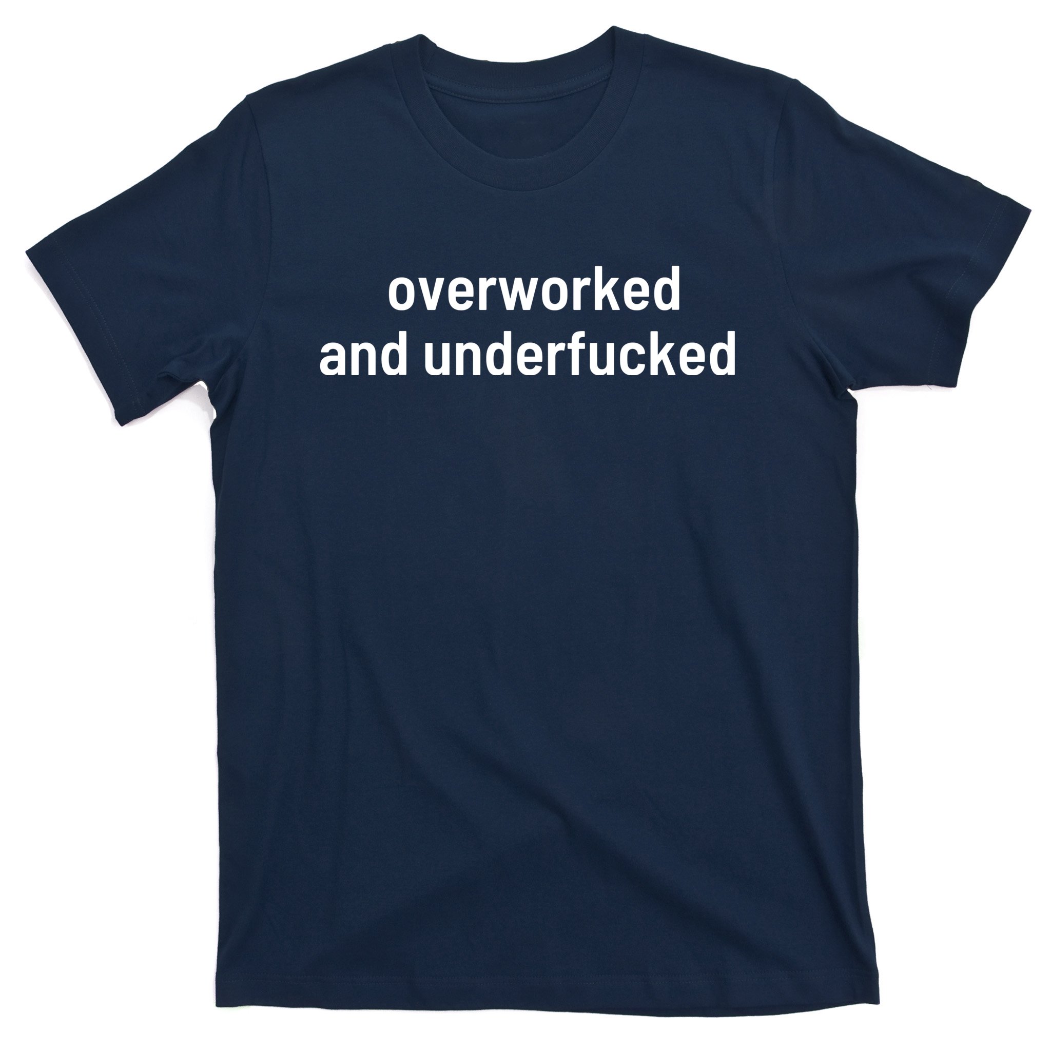 Offensive Overworked And Underfucked Funny Adult Humor Saying T Shirt Teeshirtpalace 0304