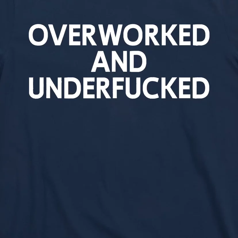 Offensive Overworked And Underfucked Funny Adult Humor Saying T-Shirt