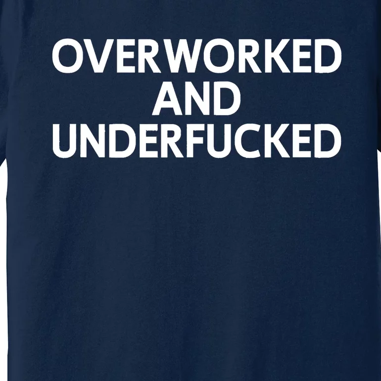 Offensive Overworked And Underfucked Funny Adult Humor Saying Premium T-Shirt