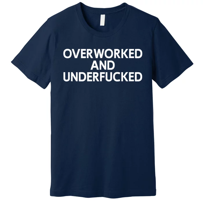 Offensive Overworked And Underfucked Funny Adult Humor Saying Premium T-Shirt